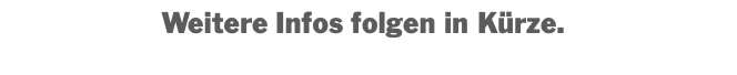 Weitere Infos folgen in Kürze.